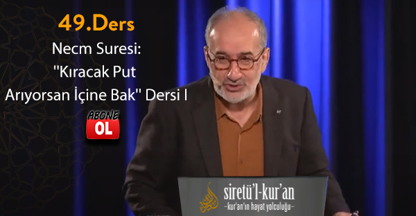 Siretü'l Kur'an 49.Ders Necm Suresi: ''Kıracak Put Arıyorsan İçine Bak'' Dersi I